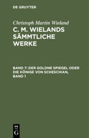 Der Goldne Spiegel Oder Die Könige Von Scheschian, Band 1: Eine Wahre Geschichte Aus Dem Scheschianischen Übersetzt 3112409531 Book Cover