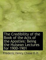 The Credibility of the Book of the Acts of the Apostles: Being the Hulsean Lectures for 1900-1901 1597522643 Book Cover