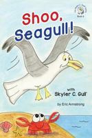 Shoo, Seagull!: With Skyler C. Gull 1974476839 Book Cover