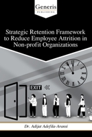 Strategic Retention Framework to Reduce Employee Attrition in Non-profit Organizations B0BW2QM2YQ Book Cover