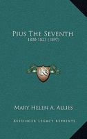 Pius The Seventh: 1800-1823 1167002210 Book Cover