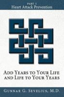 Add Years to Your Life and Life to Your Years: Part I, Heart Attack Prevention 1434315169 Book Cover