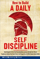 How to Build a Daily Self-Discipline: Daily Blueprint To Cure The Procrastination, Laziness, Develop Your Mental Toughness, Achieve Your Goals Faster, And Change Your Life With Simple Atomic Habits. 180109697X Book Cover