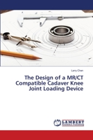 The Design of a MR/CT Compatible Cadaver Knee Joint Loading Device 3659159158 Book Cover