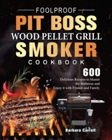 Foolproof Pit Boss Wood Pellet Grill and Smoker Cookbook: 600 Delicious Recipes to Master the Barbecue and Enjoy it with Friends and Family 1803200979 Book Cover