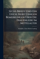 Sechs Briefe Und Ein Leich; Nebst Einigen Bemerkungen Über Die Frauenliebe Im Mittelalter 1245834487 Book Cover