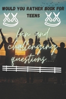 Would You Rather Book For Teens: Unleash Your Teenage Imagination and Test Your Limits. B0CJLCRMR6 Book Cover