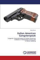 Italian American Gangsterspeak: Linguistic characterization of Italian American mobsters in Hollywood cinema and in Italian dubbing 3659422894 Book Cover