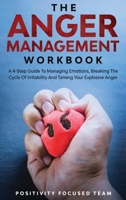 The Anger Management Workbook: A 4-Step Guide To Managing Emotions, Breaking The Cycle Of Irritability And Taming Your Explosive Anger 180132493X Book Cover