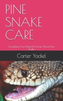 PINE SNAKE CARE: Everything You Need To Know About Pine Snake. B08P1CFC4V Book Cover