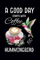 A Good Day Starts With Coffee & Hummingbird: Hummingbird Journal: Blank Lined Journal Gift for Hummingbird Lovers (100 pages, Lined, 6x9) 1706303491 Book Cover