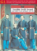 Terrible Swift Sword: Union Artillery, Cavalry and Infantry, 1861-1865 0791066738 Book Cover