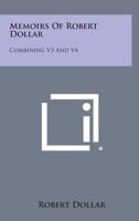 Memoirs Of Robert Dollar: Combining V3 And V4 1430478616 Book Cover