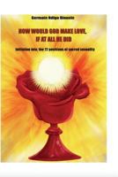 How Would God Make Love, If At All He Did?: How Would God Make Love, If At All He Did? 1973851474 Book Cover