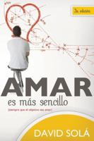 Amar es más sencillo: Siempre que el objetivo sea amar 8493564125 Book Cover