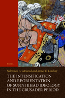 Intensification and Reorientation of Sunni Jihad Ideology in the Crusader Period, The: Ibn ?Asakir of Damascus (1105 1176) and His Age, with an Edition and Translation of Ibn ?Asakir S the Forty Hadit 900429502X Book Cover