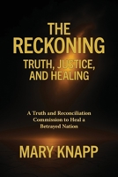 Reckoning Truth, Justice, and Healing : A Truth and Reconciliation Commission to Heal a Betrayed Nation 097963122X Book Cover