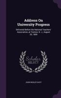 Address On University Progress: Delivered Before the National Teachers' Association, at Trenton, N. J., August 20, 1869 1357504209 Book Cover