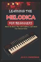 LEARNING THE MELODICA FOR BEGINNERS: Master The Basics, Play With Confidence, And Unlock Your Musical Talent With Step-By-Step Lessons And Simple Techniques B0F4DZ7BNN Book Cover