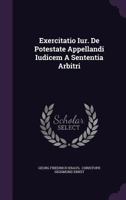 Exercitatio Iur. de Potestate Appellandi Iudicem a Sententia Arbitri 1278306323 Book Cover