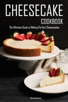 Cheesecake Cookbook: The Ultimate Guide to Making Perfect Cheesecakes B0BRZ4JCQG Book Cover