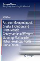 Archean-Mesoproterozoic Crustal Evolution and Crust-Mantle Geodynamics of Western Liaoning-Northeastern Hebei Provinces, North China Craton 9811079218 Book Cover