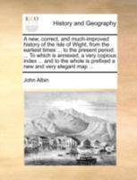 A new, Correct, and Much-improved History of the Isle of Wight, From the Earliest Times ... to the Present Period: ... To Which is Annexed, a Very ... Whole is Prefixed a new and Very Elegant Map 1140722077 Book Cover