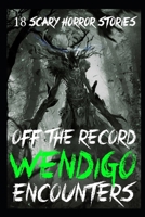 18 OFF THE RECORD Scary Wendigo Encounters: True Skinwalker Horror Stories B0B91ZM6QK Book Cover