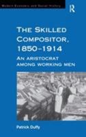 The Skilled Compositor, 1850-1914: An Aristocrat Among Working Men (Modern Social and Economic History) 1138263397 Book Cover