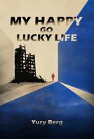 My Happy Go Lucky Life: Unauthorized Biography of Yury Berg by Yury Berg 1535600926 Book Cover