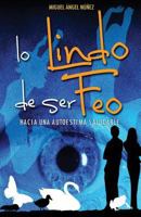 Lo Lindo de Ser Feo: Hacia Una Autoestima Saludable 1537589881 Book Cover