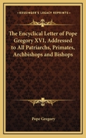 The Encyclical Letter of Pope Gregory XVI, Addressed to All Patriarchs, Primates, Archbishops and Bishops 1432648748 Book Cover