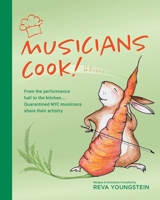 Musicians Cook!: From the performance hall to the kitchen, quarantined NYC musicians share their artistry 1662916000 Book Cover