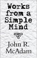 Works from a Simple Mind 1615827706 Book Cover