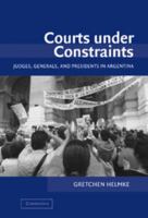 Courts under Constraints: Judges, Generals, and Presidents in Argentina (Cambridge Studies in Comparative Politics) 1107405203 Book Cover