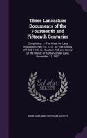 Three Lancashire Documents of the Fourteenth and Fifteenth Centuries: Comprising: I.--The Great De Lacy Inquisition, Feb. 16, 1311. Ii.--The Survey of ... Manor of Ashton-Under-Lyne, November 11, 1422 1248369858 Book Cover