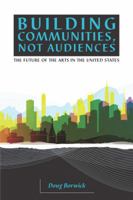 Building Communities, Not Audiences: The Future of the Arts in the United States 0972780416 Book Cover