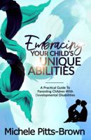 Embracing Your Child's Unique Abilities: A Practical Guide to Parenting Children with Developmental Disabilities 0986448265 Book Cover