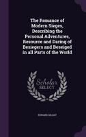 The Romance of Modern Sieges, Describing the Personal Adventures, Resource and Daring of Besiegers and Beseiged in All Parts of the World 9357978348 Book Cover