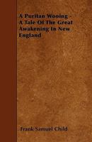 A Puritan Wooing: A Tale Of The Great Awakening In New England 1436746531 Book Cover