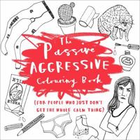 The Passive-Aggressive Coloring Book: (For People Who Just Don't Get the Whole Calm Thing) 145470988X Book Cover