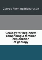 Geology for Beginners Comprising a Familiar Explanation of Geology 5518680961 Book Cover