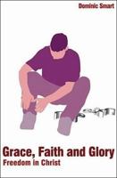 Grace, Faith and Glory: Freedom in Christ 1527106055 Book Cover
