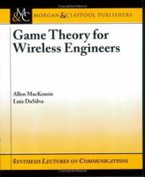 Game Theory for Wireless Engineers (Synthesis Lectures on Communications) 1598290169 Book Cover