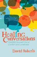 Healing Conversations: Talking Yourself Out of Conflict and Loneliness 1642797545 Book Cover