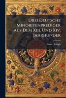 Drei Deutsche Minoritenprediger Aus Dem XIII. Und XIV. Jahrhunder 1246993988 Book Cover