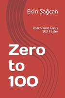 Zero to 100: Reach Your Goals 10X Faster B0F1LYJXZT Book Cover