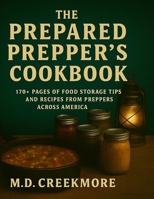 The Prepared Prepper's Cookbook: Over 170 Pages of Food Storage Tips, and Recipes from Preppers All Over America! 1523228350 Book Cover