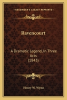 Ravencourt: A Dramatic Legend, in Three Acts 116565279X Book Cover