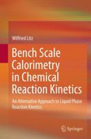 Bench Scale Calorimetry in Chemical Reaction Kinetics: An Alternative Approach to Liquid Phase Reaction Kinetics 3319384821 Book Cover